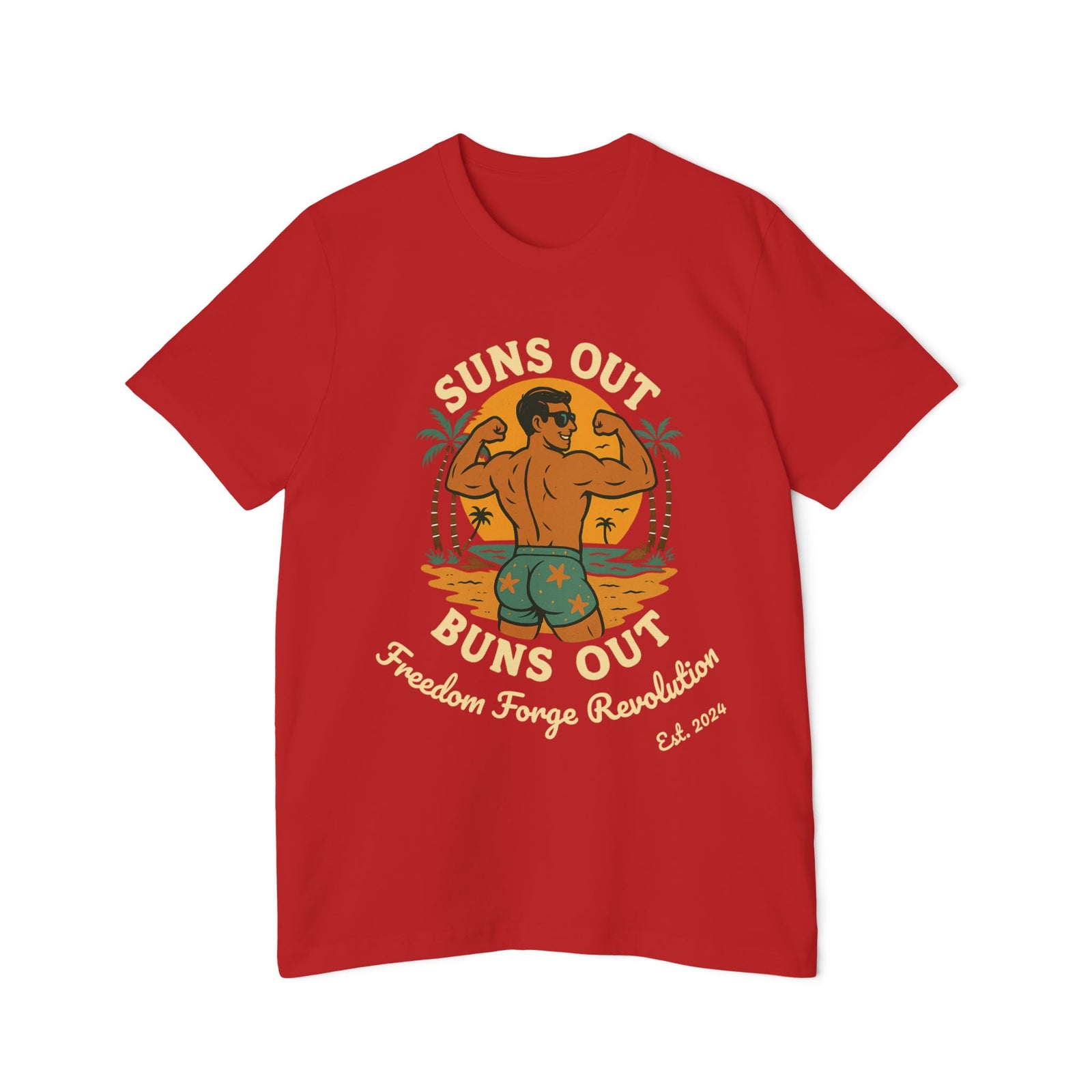 American Made Suns Out Buns Out - Unisex T-Shirt/ Freedom Forge Revolution